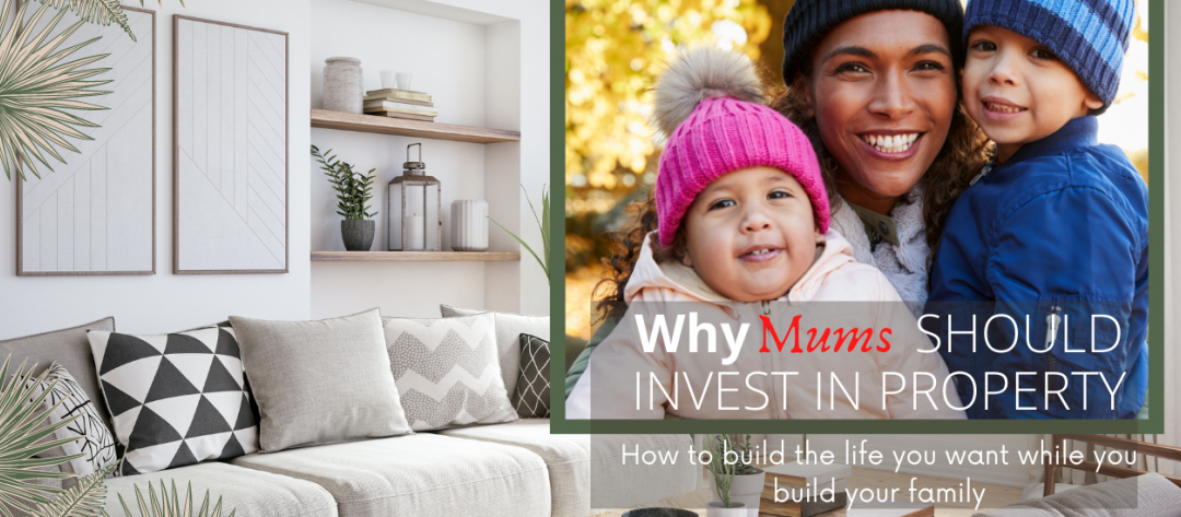 Why Mums Should Invest in Property